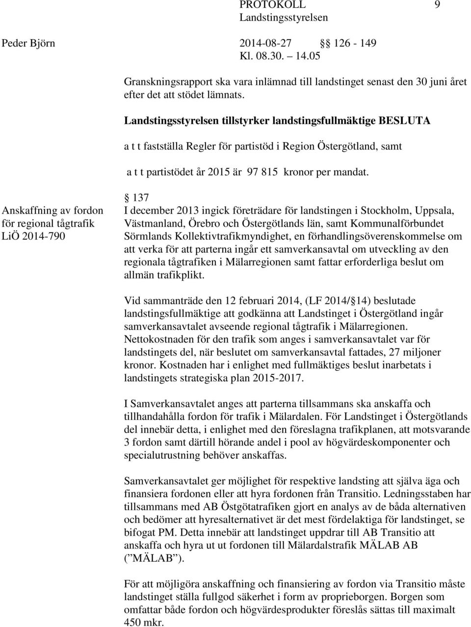 Anskaffning av fordon för regional tågtrafik LiÖ 2014-790 137 I december 2013 ingick företrädare för landstingen i Stockholm, Uppsala, Västmanland, Örebro och Östergötlands län, samt