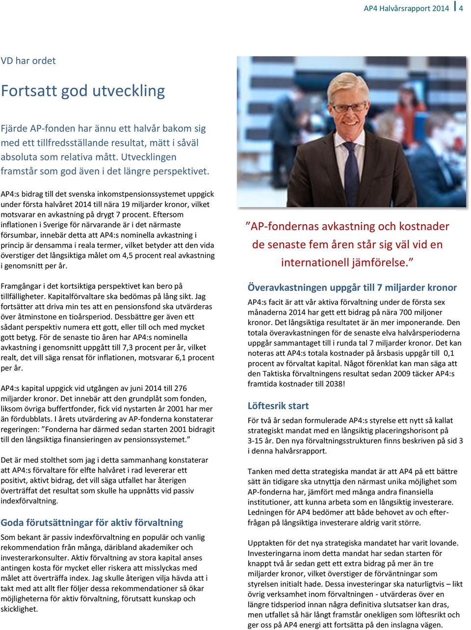 AP4:s bidrag till det svenska inkomstpensionssystemet uppgick under första halvåret 2014 till nära 19 miljarder kronor, vilket motsvarar en avkastning på drygt 7 procent.