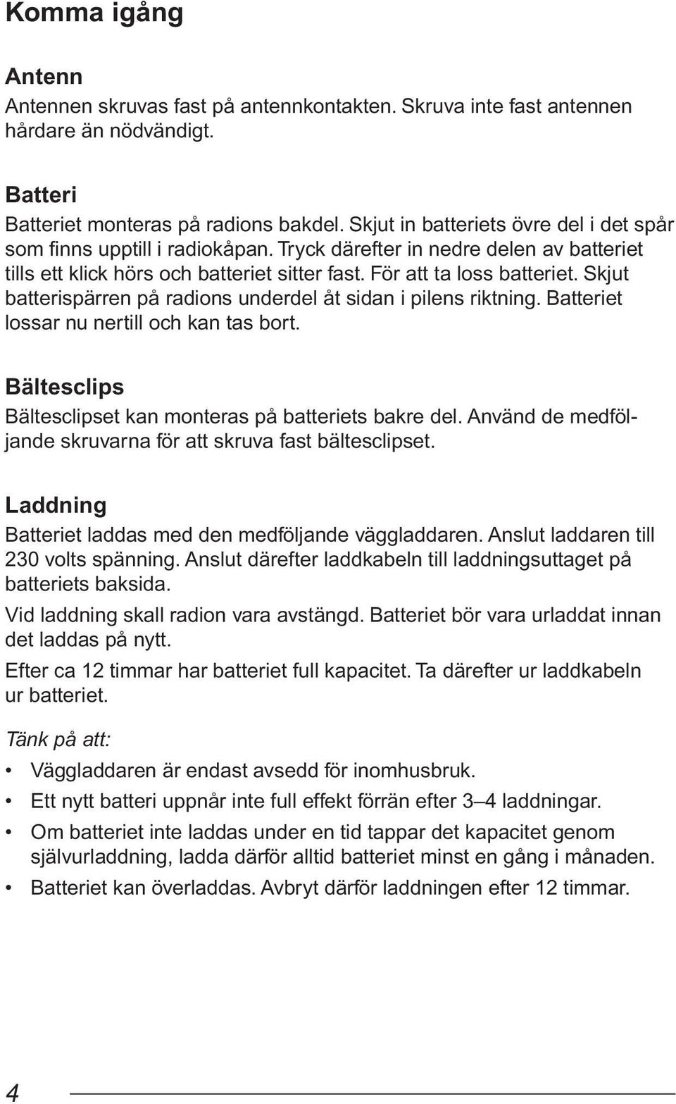 Skjut batterispärren på radions underdel åt sidan i pilens riktning. Batteriet lossar nu nertill och kan tas bort. Bältesclips Bältesclipset kan monteras på batteriets bakre del.