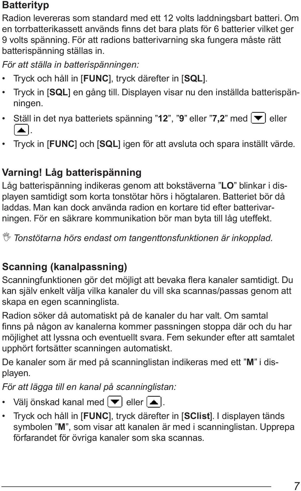 Displayen visar nu den inställda batterispänningen. Ställ in det nya batteriets spänning 12, 9 eller 7,2 med. eller Tryck in [FUNC] och [SQL] igen för att avsluta och spara inställt värde. Varning!