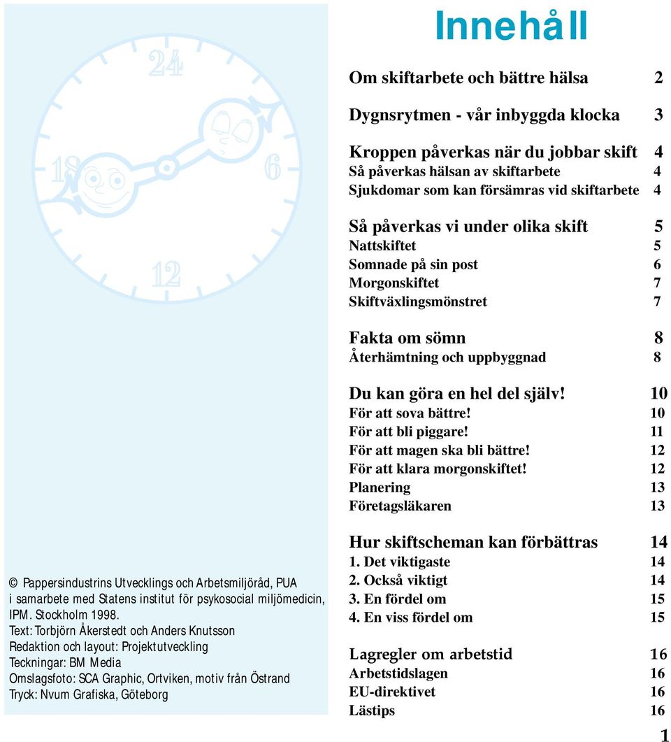 10 För att sova bättre! 10 För att bli piggare! 11 För att magen ska bli bättre! 12 För att klara morgonskiftet!