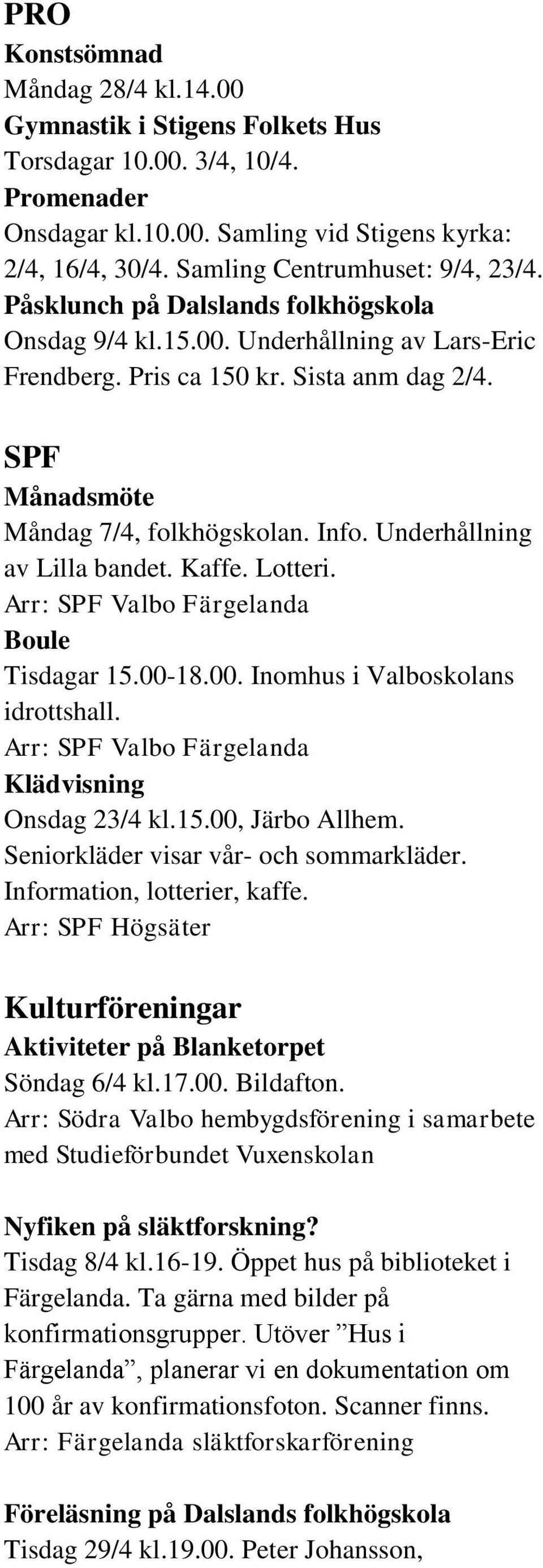 SPF Månadsmöte Måndag 7/4, folkhögskolan. Info. Underhållning av Lilla bandet. Kaffe. Lotteri. Arr: SPF Valbo Färgelanda Boule Tisdagar 15.00-18.00. Inomhus i Valboskolans idrottshall.