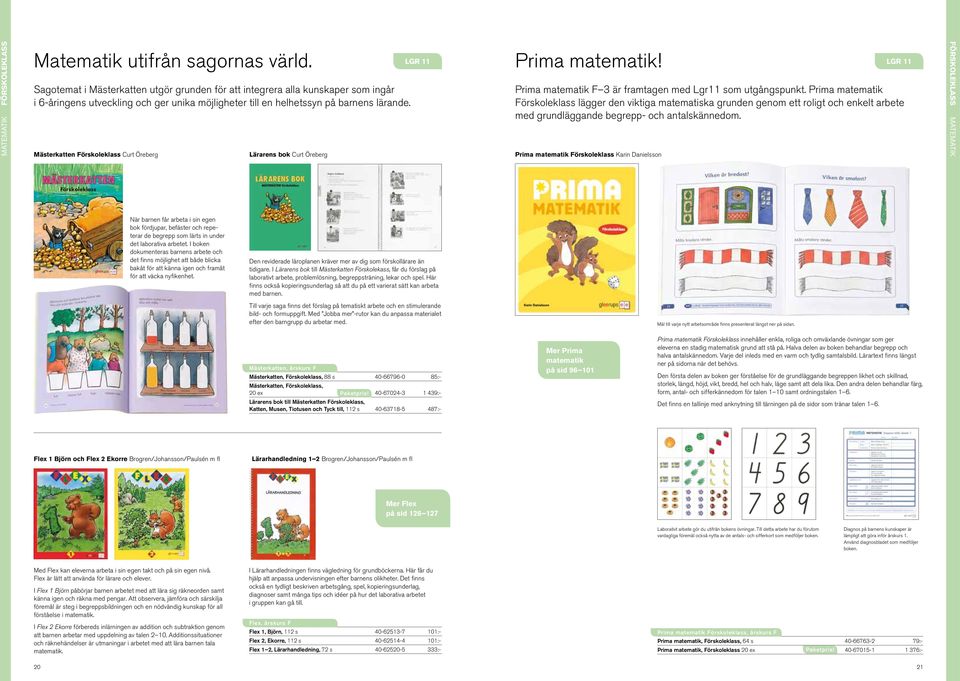 Mästerkatten Förskoleklass Curt Öreberg Lärarens bok Curt Öreberg LGR 11 Prima matematik! Prima matematik F 3 är framtagen med Lgr11 som utgångspunkt.