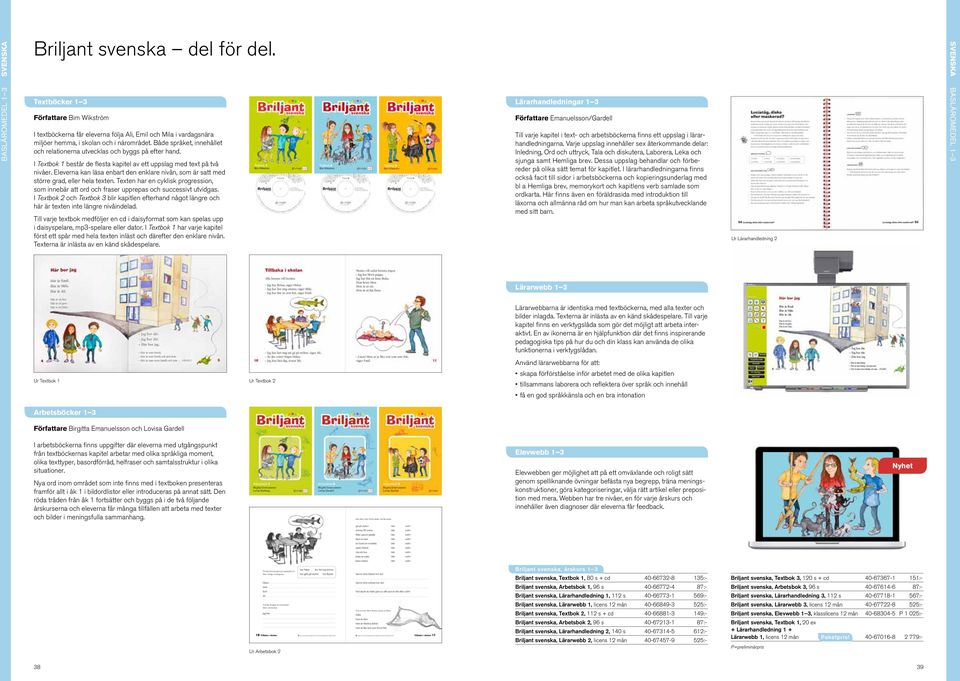 Både språket, innehållet och relationerna utvecklas och byggs på efter hand. I Textbok 1 består de flesta kapitel av ett uppslag med text på två nivåer.