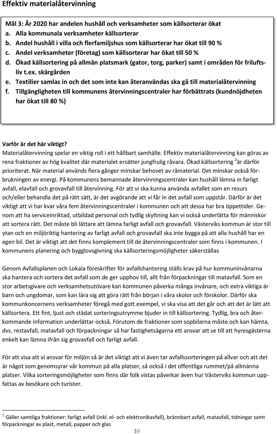 Ökad källsortering på allmän platsmark (gator, torg, parker) samt i områden för friluftsliv t.ex. skärgården e. Textilier samlas in och det som inte kan återanvändas ska gå till materialåtervinning f.