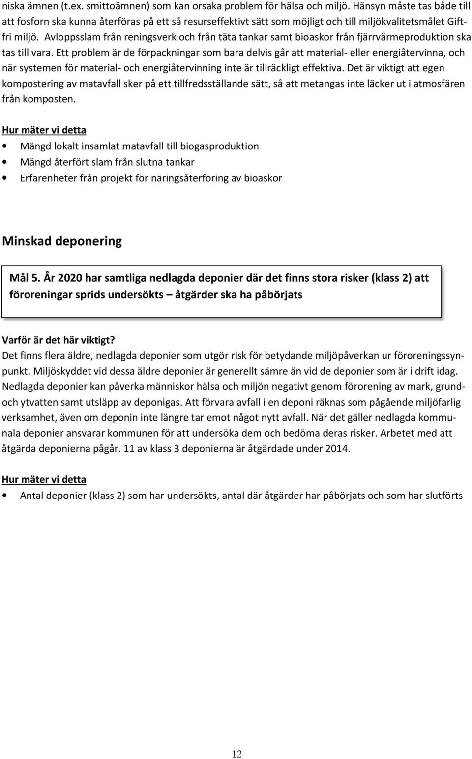 Avloppsslam från reningsverk och från täta tankar samt bioaskor från fjärrvärmeproduktion ska tas till vara.