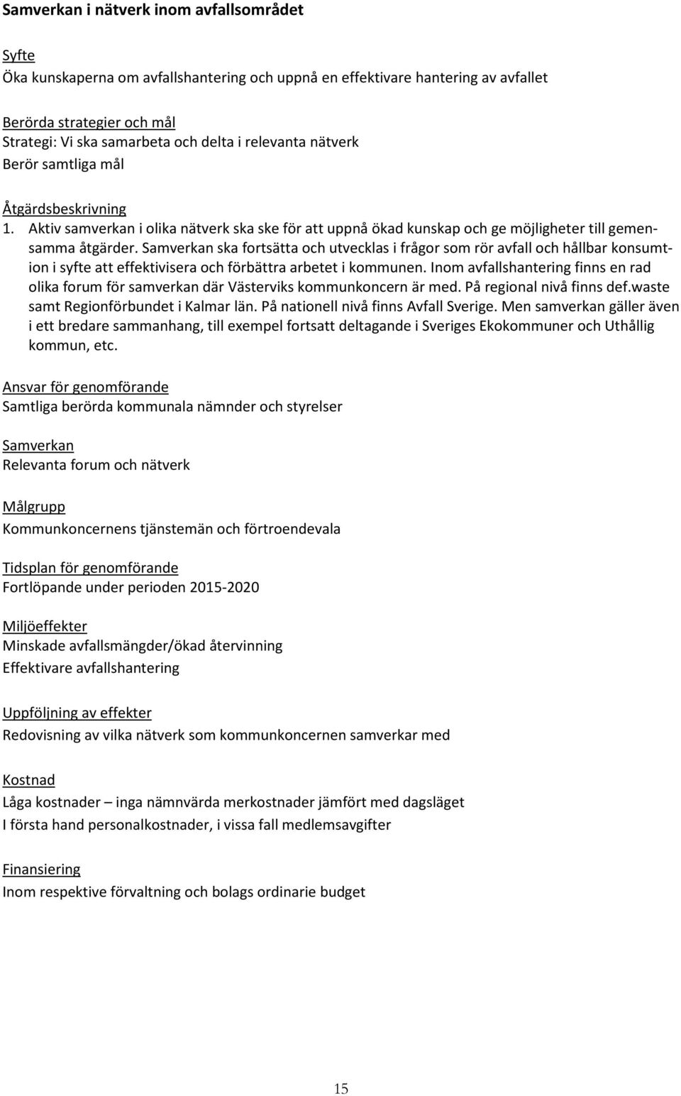 Samverkan ska fortsätta och utvecklas i frågor som rör avfall och hållbar konsumtion i syfte att effektivisera och förbättra arbetet i kommunen.