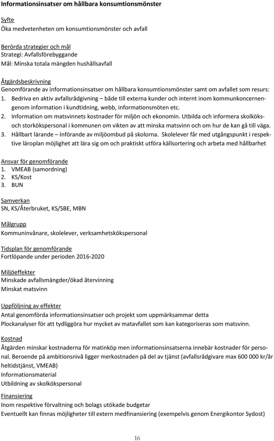 Bedriva en aktiv avfallsrådgivning både till externa kunder och internt inom kommunkoncernengenom information i kundtidning, webb, informationsmöten etc. 2.