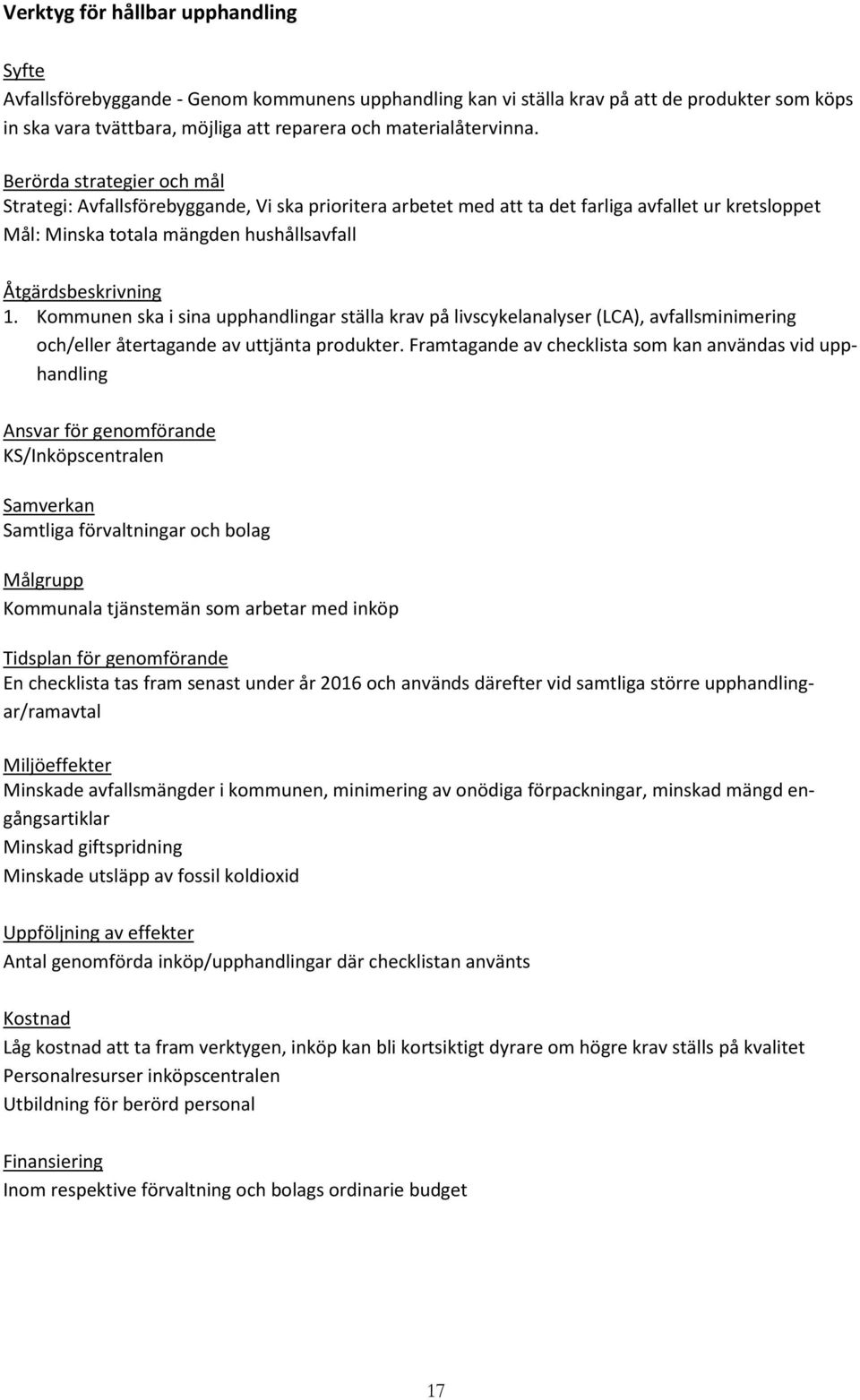 Berörda strategier och mål Strategi: Avfallsförebyggande, Vi ska prioritera arbetet med att ta det farliga avfallet ur kretsloppet Mål: Minska totala mängden hushållsavfall Åtgärdsbeskrivning 1.
