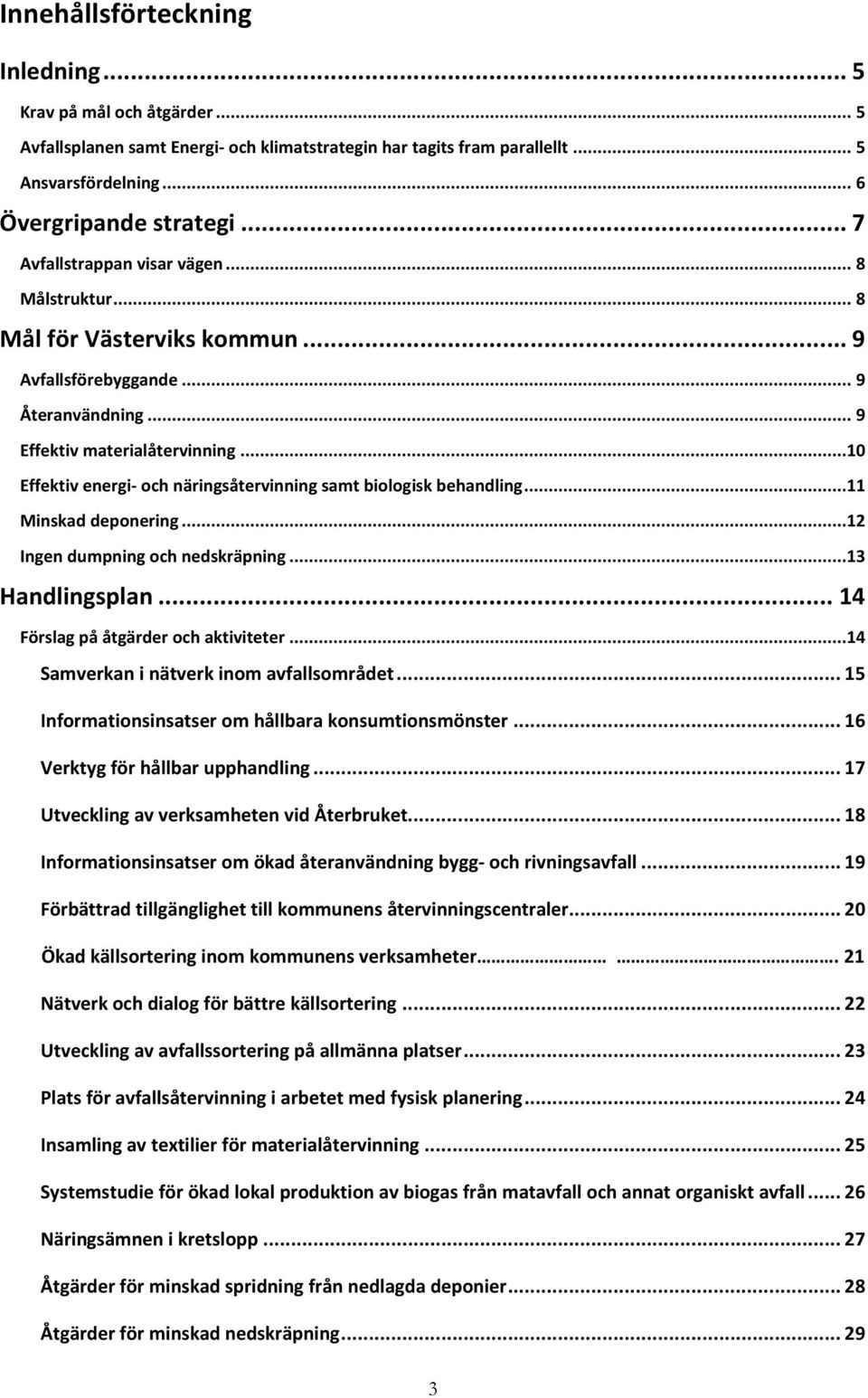 ..10 Effektiv energi- och näringsåtervinning samt biologisk behandling...11 Minskad deponering...12 Ingen dumpning och nedskräpning...13 Handlingsplan... 14 Förslag på åtgärder och aktiviteter.