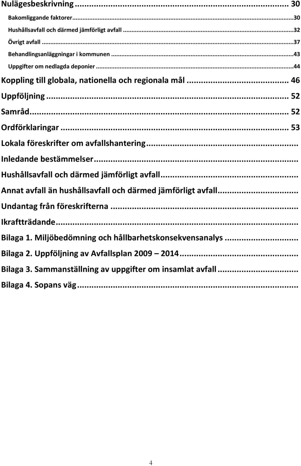 .. 53 Lokala föreskrifter om avfallshantering... Inledande bestämmelser... Hushållsavfall och därmed jämförligt avfall... Annat avfall än hushållsavfall och därmed jämförligt avfall.