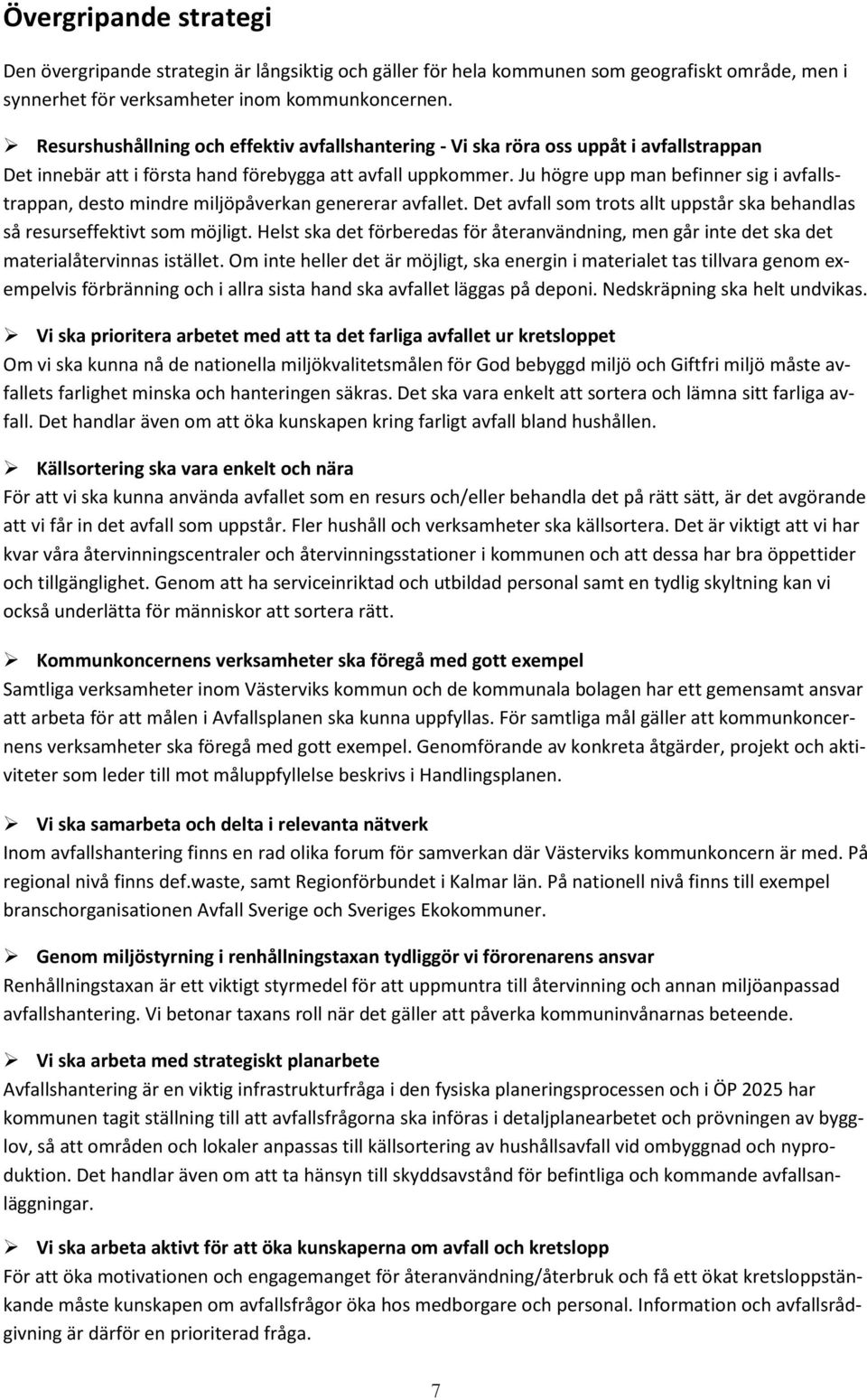 Ju högre upp man befinner sig i avfallstrappan, desto mindre miljöpåverkan genererar avfallet. Det avfall som trots allt uppstår ska behandlas så resurseffektivt som möjligt.