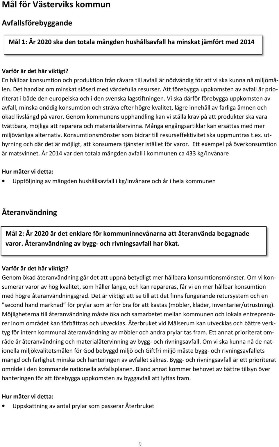Att förebygga uppkomsten av avfall är prioriterat i både den europeiska och i den svenska lagstiftningen.