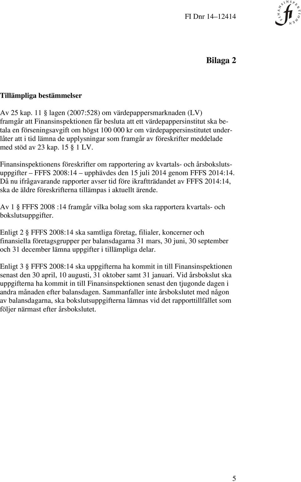 underlåter att i tid lämna de upplysningar som framgår av föreskrifter meddelade med stöd av 23 kap. 15 1 LV.