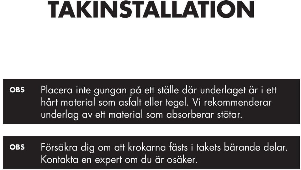 Vi rekommenderar underlag av ett material som absorberar stötar.