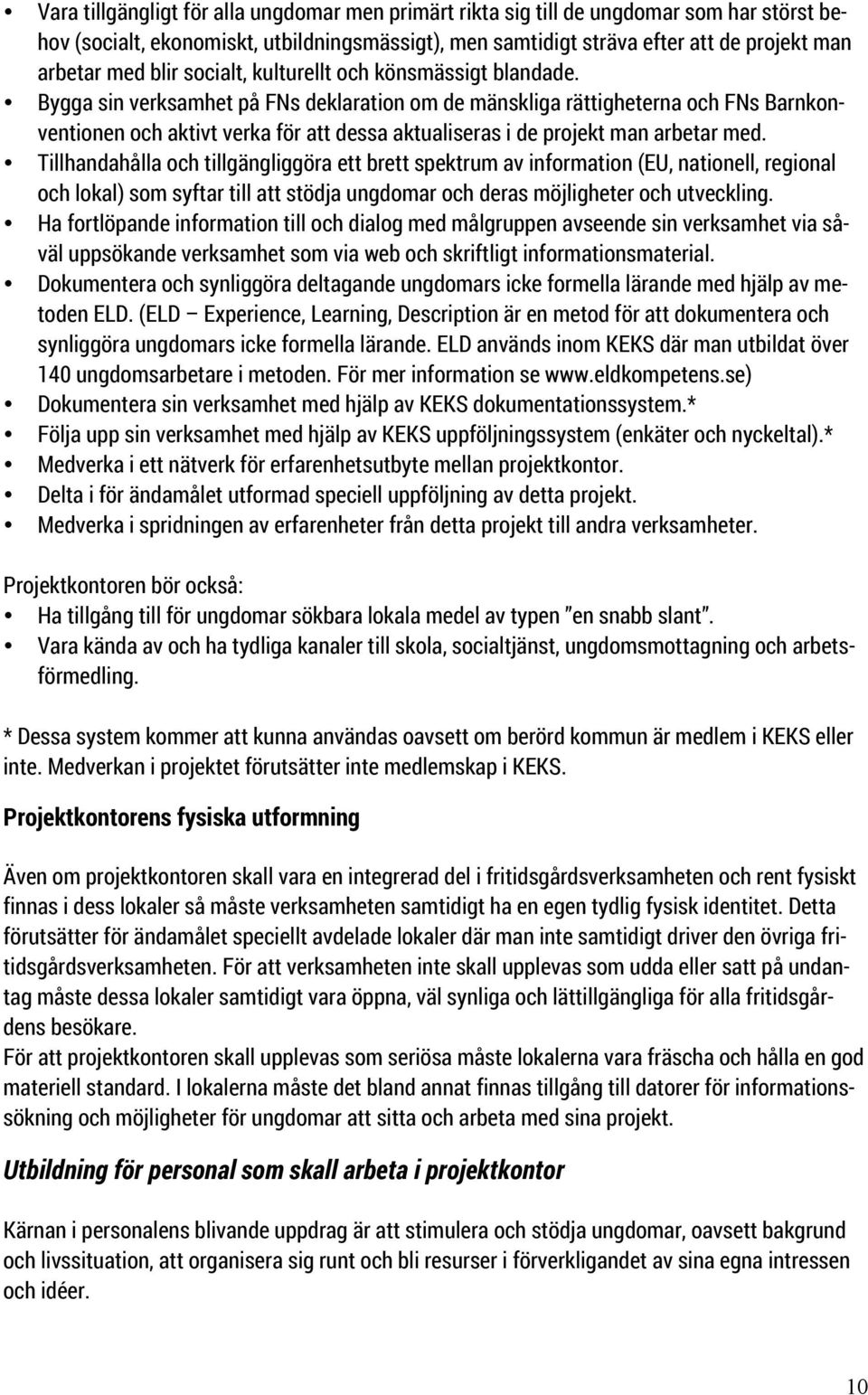 Bygga sin verksamhet på FNs deklaration om de mänskliga rättigheterna och FNs Barnkonventionen och aktivt verka för att dessa aktualiseras i de projekt man arbetar med.