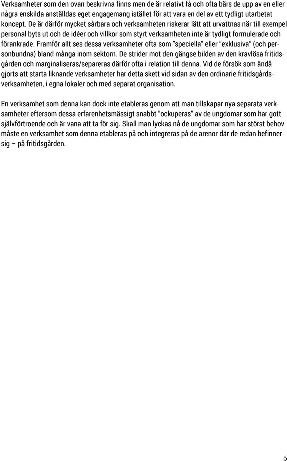 De är därför mycket sårbara och verksamheten riskerar lätt att urvattnas när till exempel personal byts ut och de idéer och villkor som styrt verksamheten inte är tydligt formulerade och förankrade.
