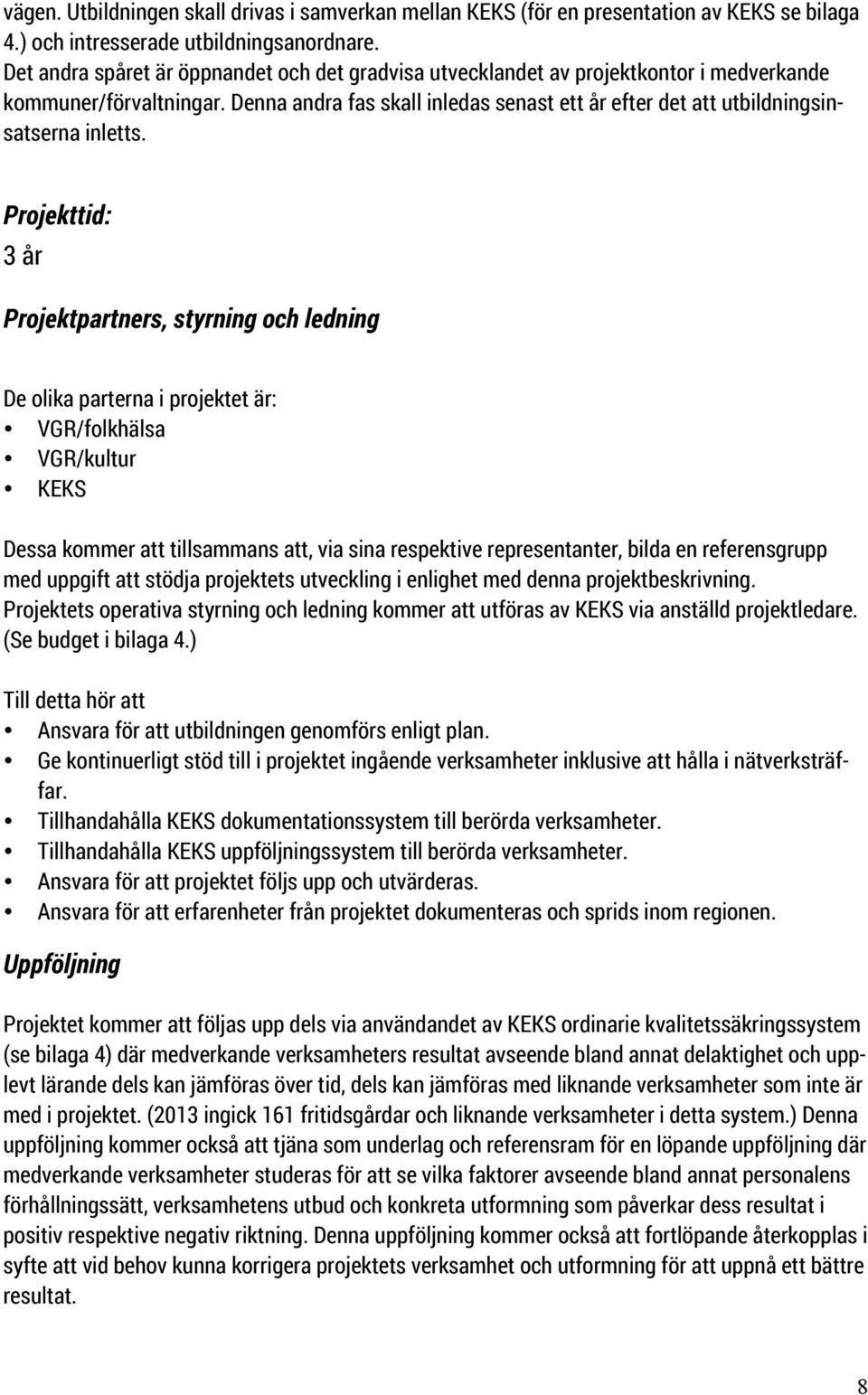 Denna andra fas skall inledas senast ett år efter det att utbildningsinsatserna inletts.
