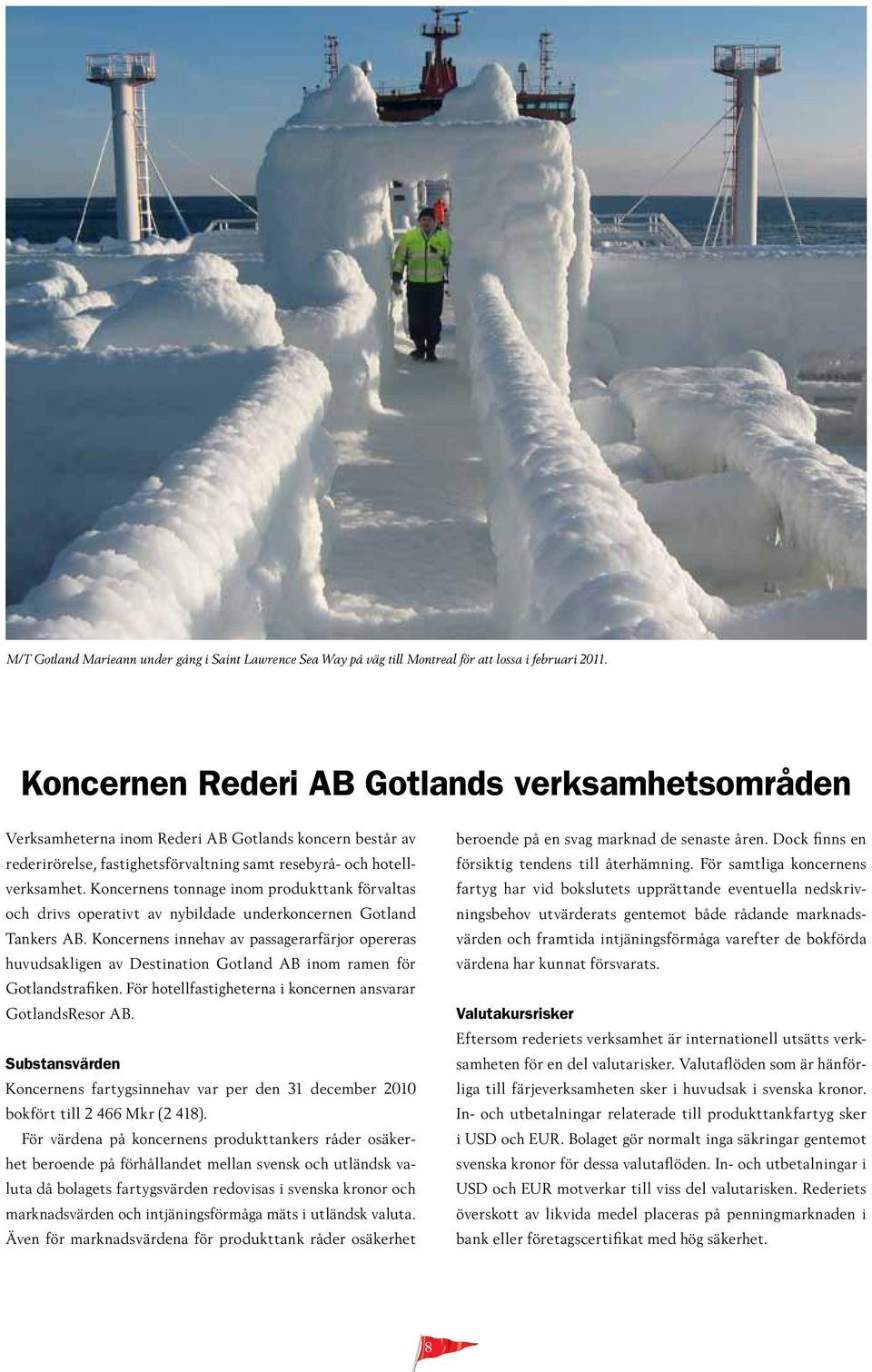 Koncernens tonnage inom produkttank förvaltas och drivs operativt av nybildade underkoncernen Gotland Tankers AB.