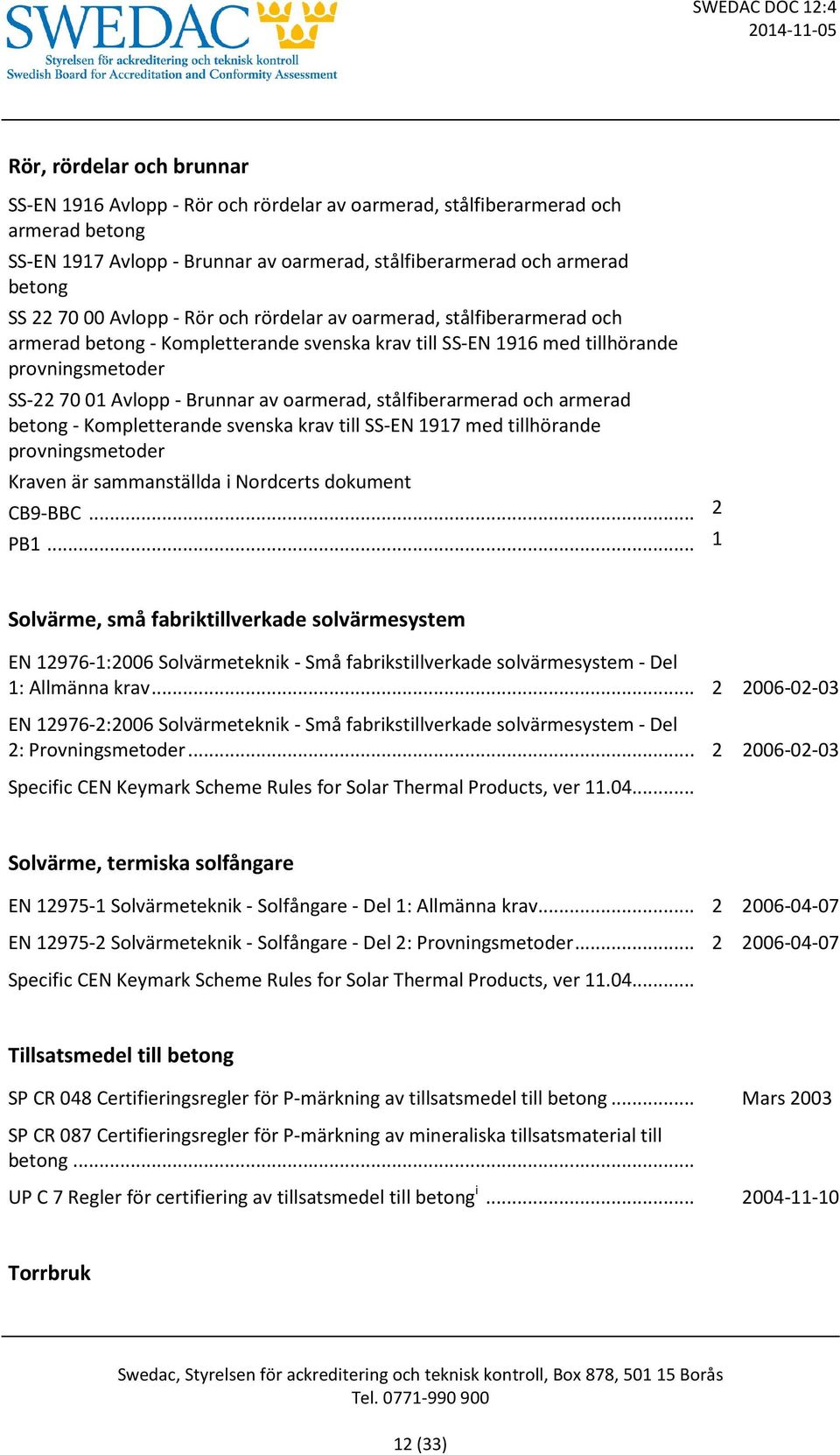 stålfiberarmerad och armerad betong - Kompletterande svenska krav till SS-EN 1917 med tillhörande provningsmetoder Kraven är sammanställda i Nordcerts dokument CB9-BBC... 2 PB1.