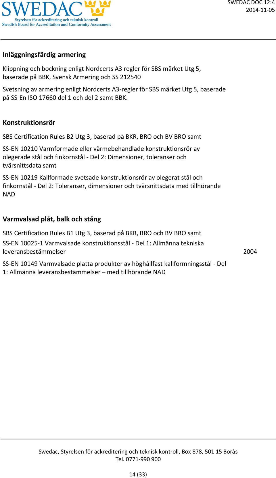 Konstruktionsrör SBS Certification Rules B2 Utg 3, baserad på BKR, BRO och BV BRO samt SS-EN 10210 Varmformade eller värmebehandlade konstruktionsrör av olegerade stål och finkornstål - Del 2: