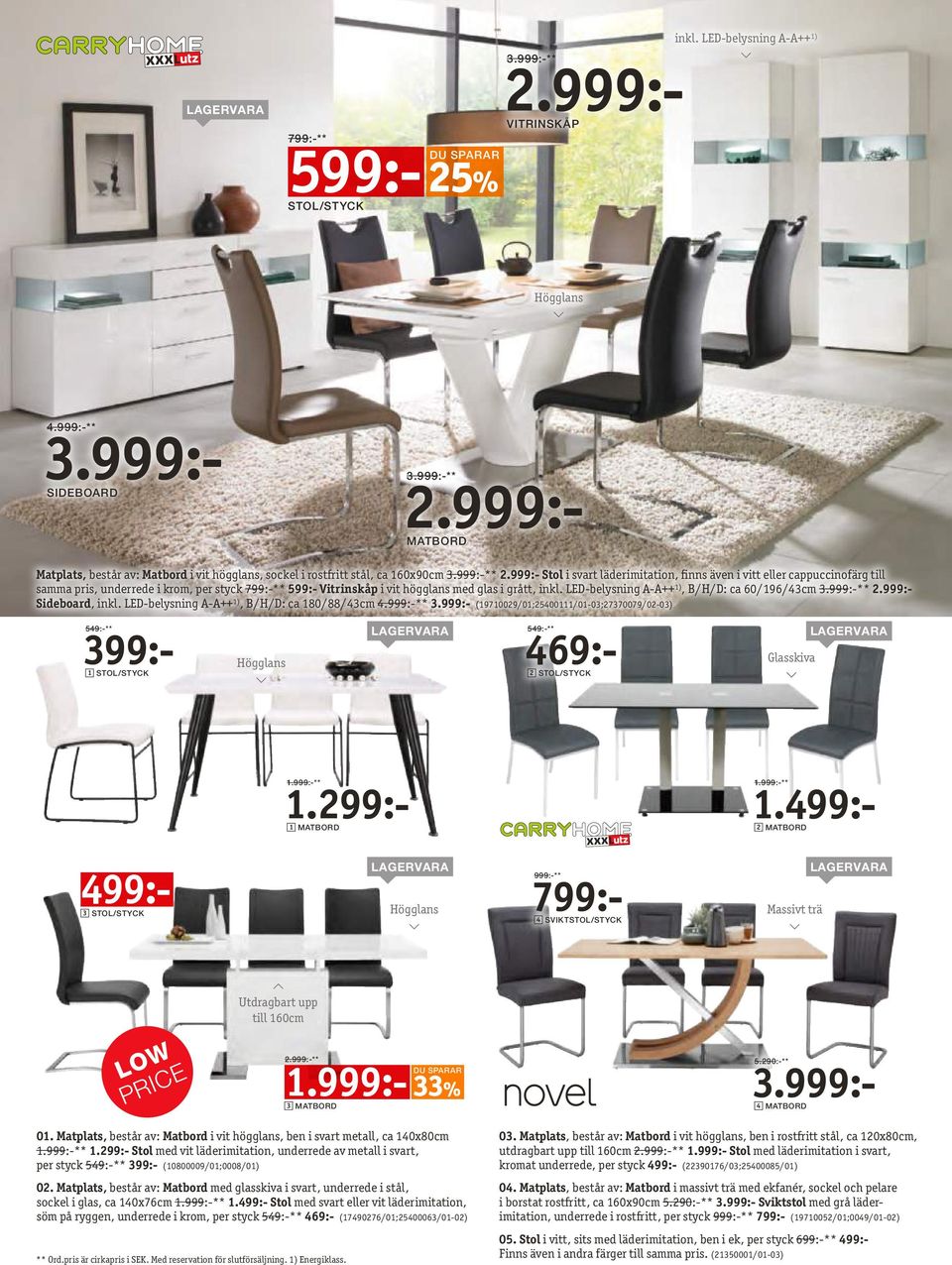 LED-belysning A-A++ 1), B/H/D: ca 60/196/43cm 3.999:-** 2.999:- Sideboard, inkl. LED-belysning A-A++ 1), B/H/D: ca 180/88/43cm 4.999:-** 3.