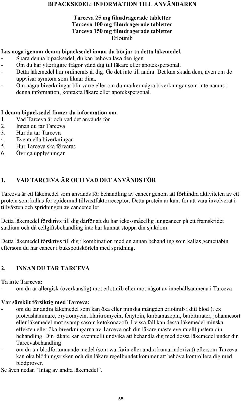 - Detta läkemedel har ordinerats åt dig. Ge det inte till andra. Det kan skada dem, även om de uppvisar symtom som liknar dina.