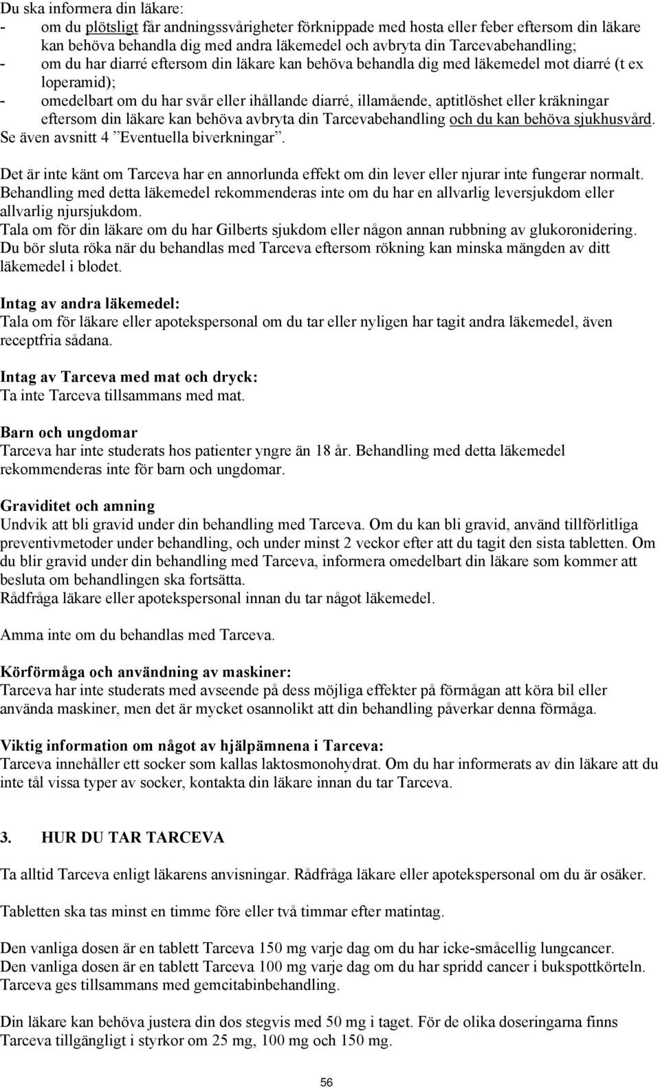 aptitlöshet eller kräkningar eftersom din läkare kan behöva avbryta din Tarcevabehandling och du kan behöva sjukhusvård. Se även avsnitt 4 Eventuella biverkningar.