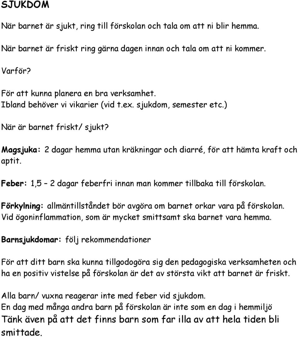 Feber: 1,5 2 dagar feberfri innan man kommer tillbaka till förskolan. Förkylning: allmäntillståndet bör avgöra om barnet orkar vara på förskolan.