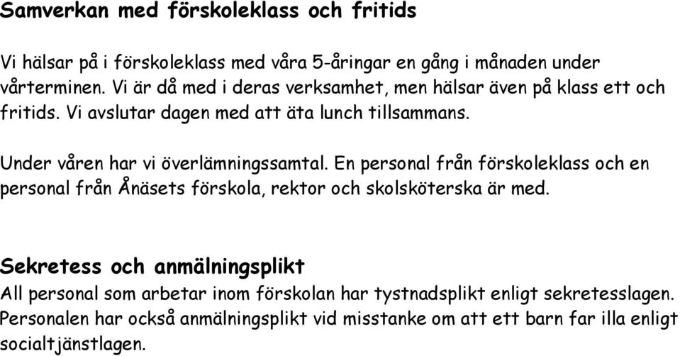 Under våren har vi överlämningssamtal. En personal från förskoleklass och en personal från Ånäsets förskola, rektor och skolsköterska är med.