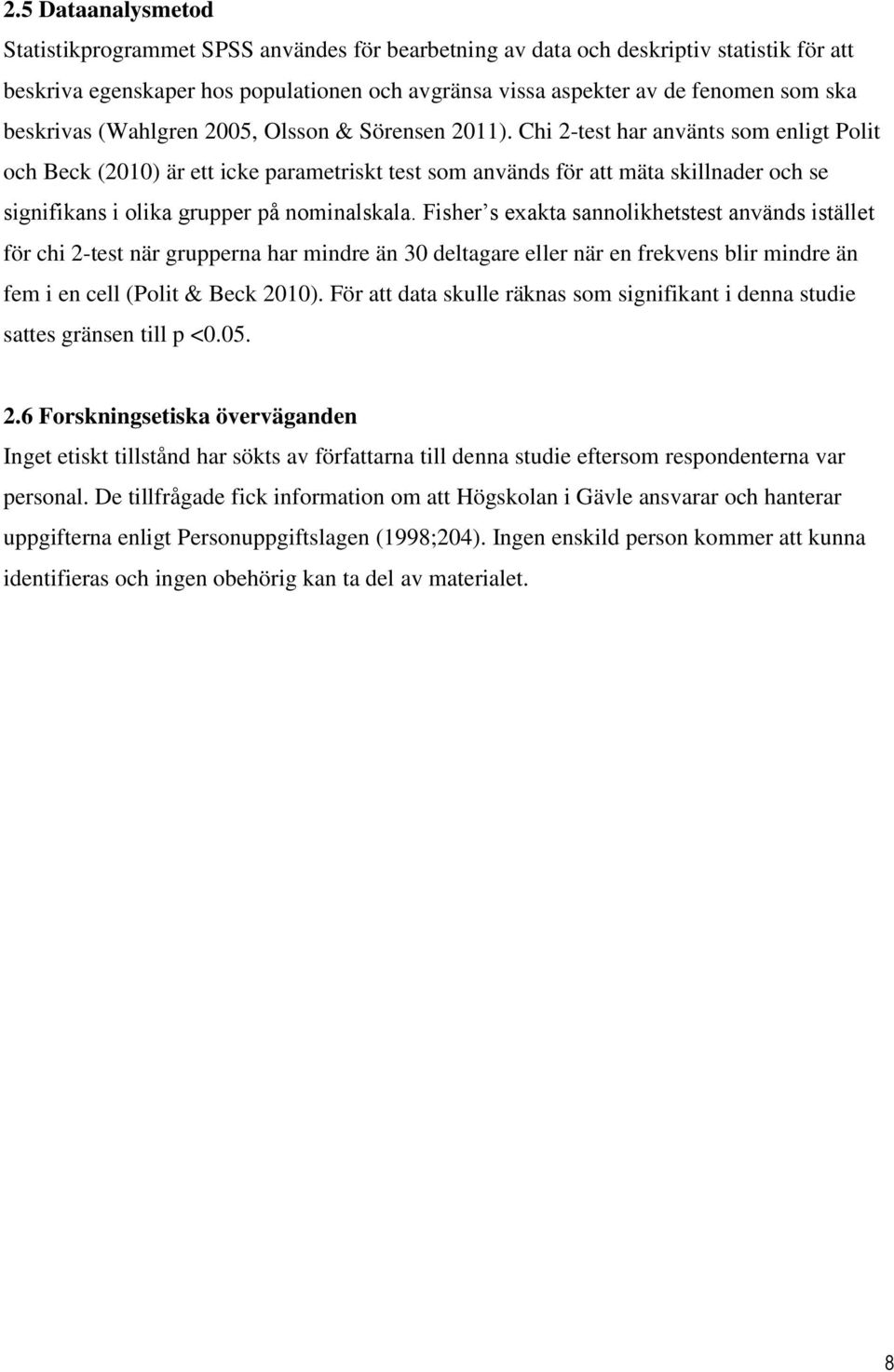 Chi 2-test har använts som enligt Polit och Beck (2010) är ett icke parametriskt test som används för att mäta skillnader och se signifikans i olika grupper på nominalskala.