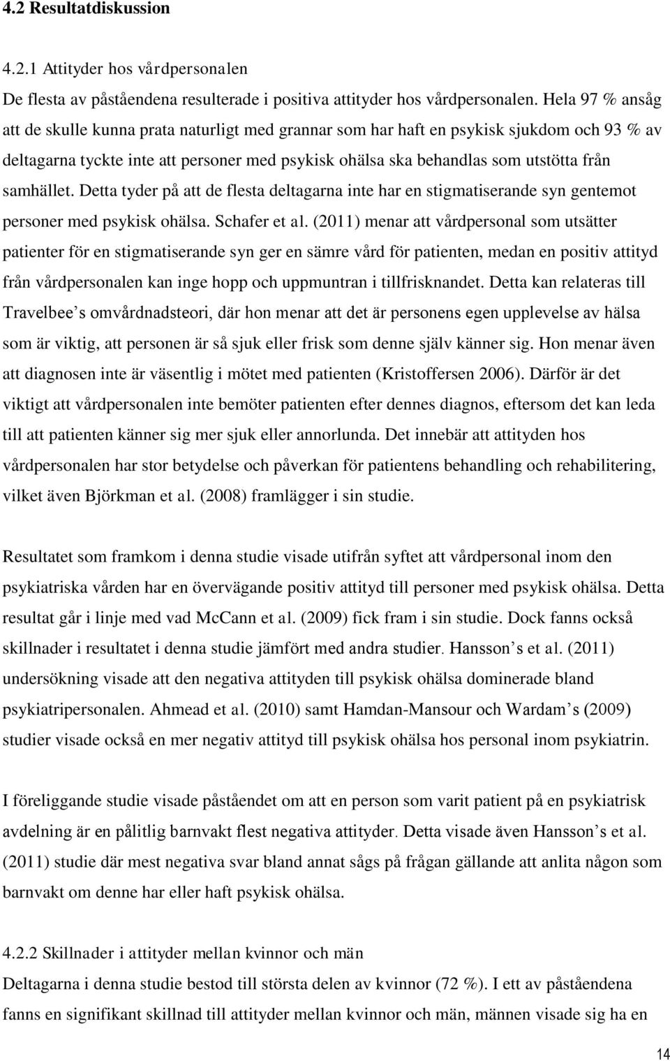 samhället. Detta tyder på att de flesta deltagarna inte har en stigmatiserande syn gentemot personer med psykisk ohälsa. Schafer et al.