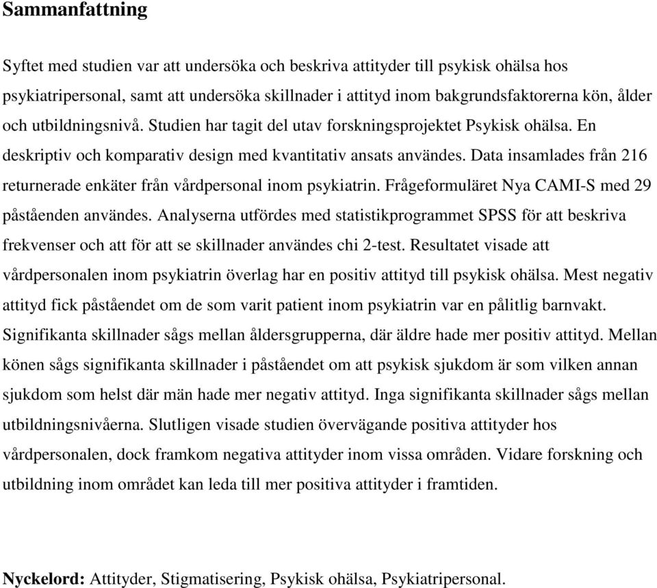 Data insamlades från 216 returnerade enkäter från vårdpersonal inom psykiatrin. Frågeformuläret Nya CAMI-S med 29 påståenden användes.