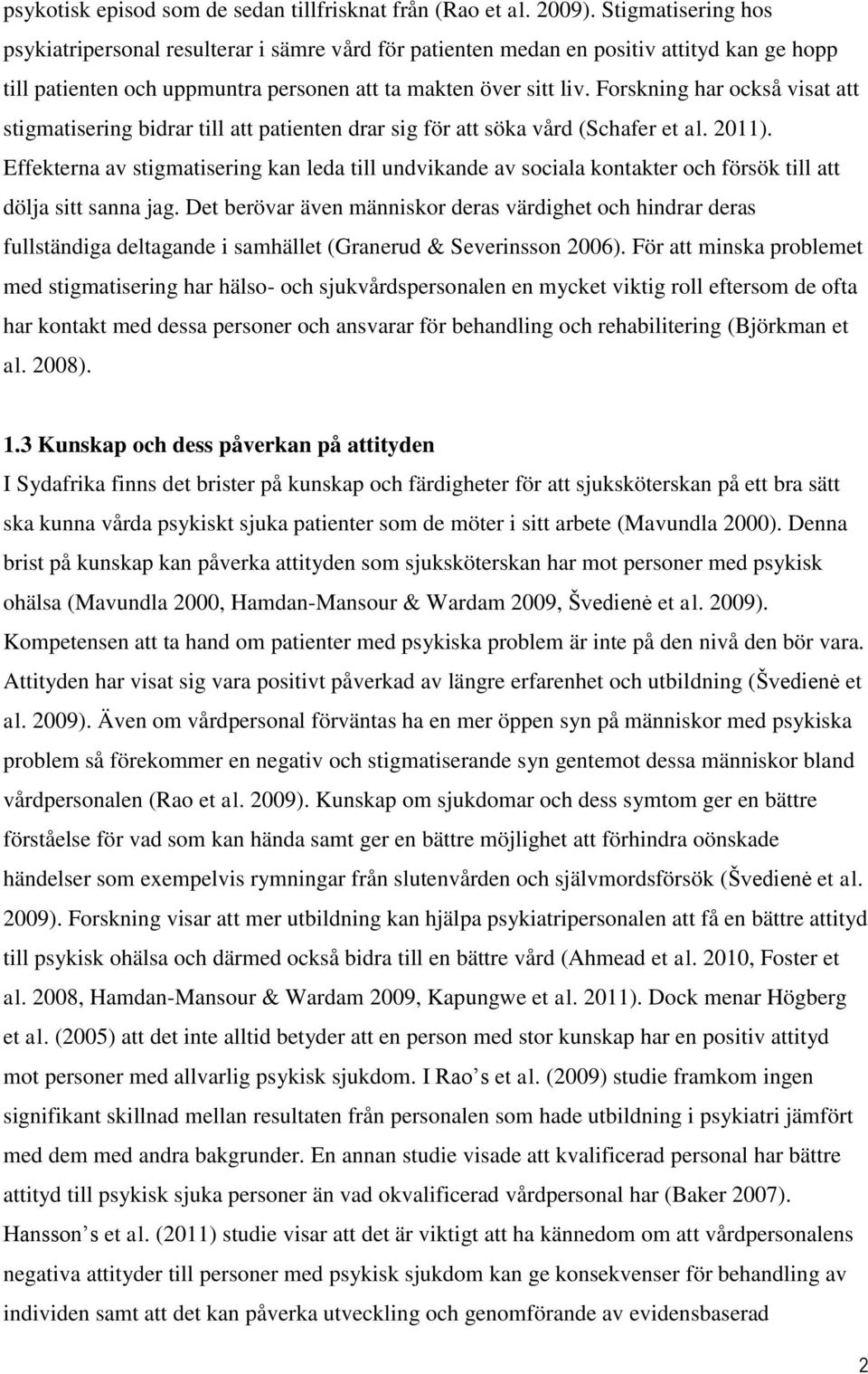 Forskning har också visat att stigmatisering bidrar till att patienten drar sig för att söka vård (Schafer et al. 2011).