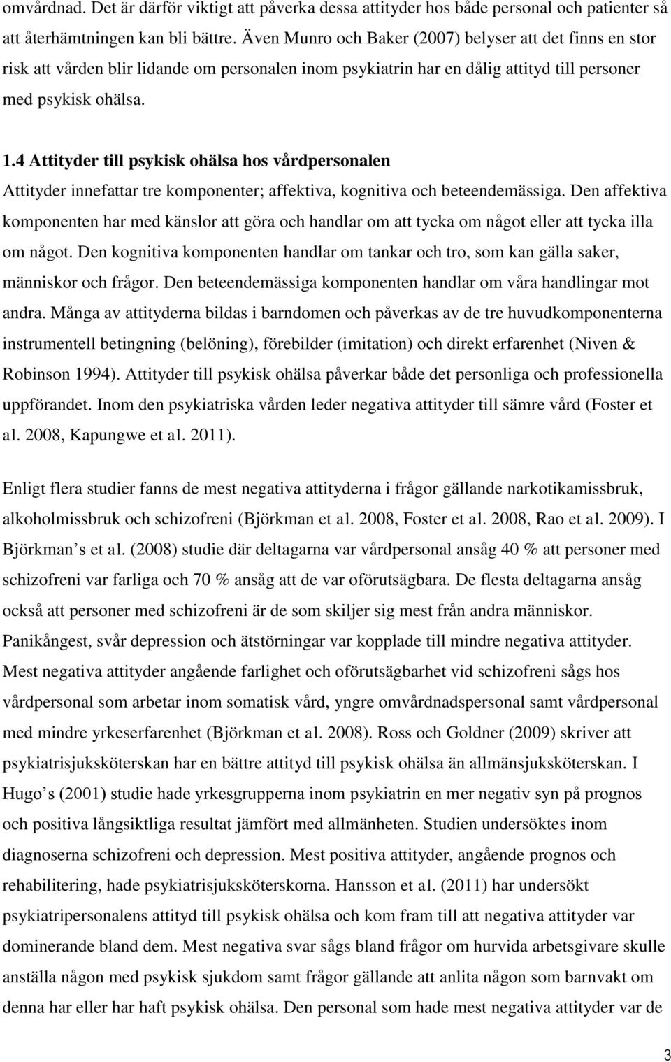 4 Attityder till psykisk ohälsa hos vårdpersonalen Attityder innefattar tre komponenter; affektiva, kognitiva och beteendemässiga.