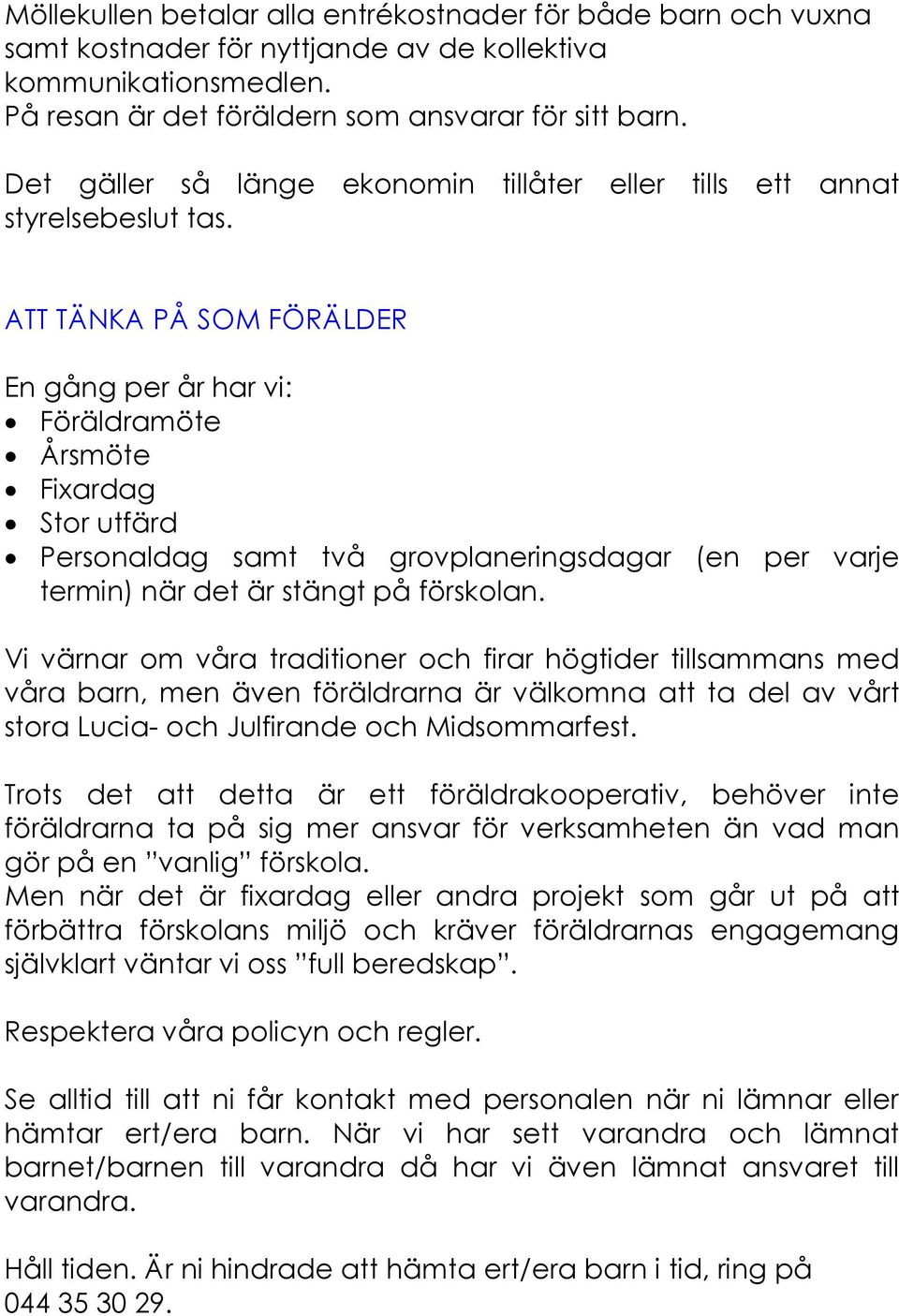 ATT TÄNKA PÅ SOM FÖRÄLDER En gång per år har vi: Föräldramöte Årsmöte Fixardag Stor utfärd Personaldag samt två grovplaneringsdagar (en per varje termin) när det är stängt på förskolan.