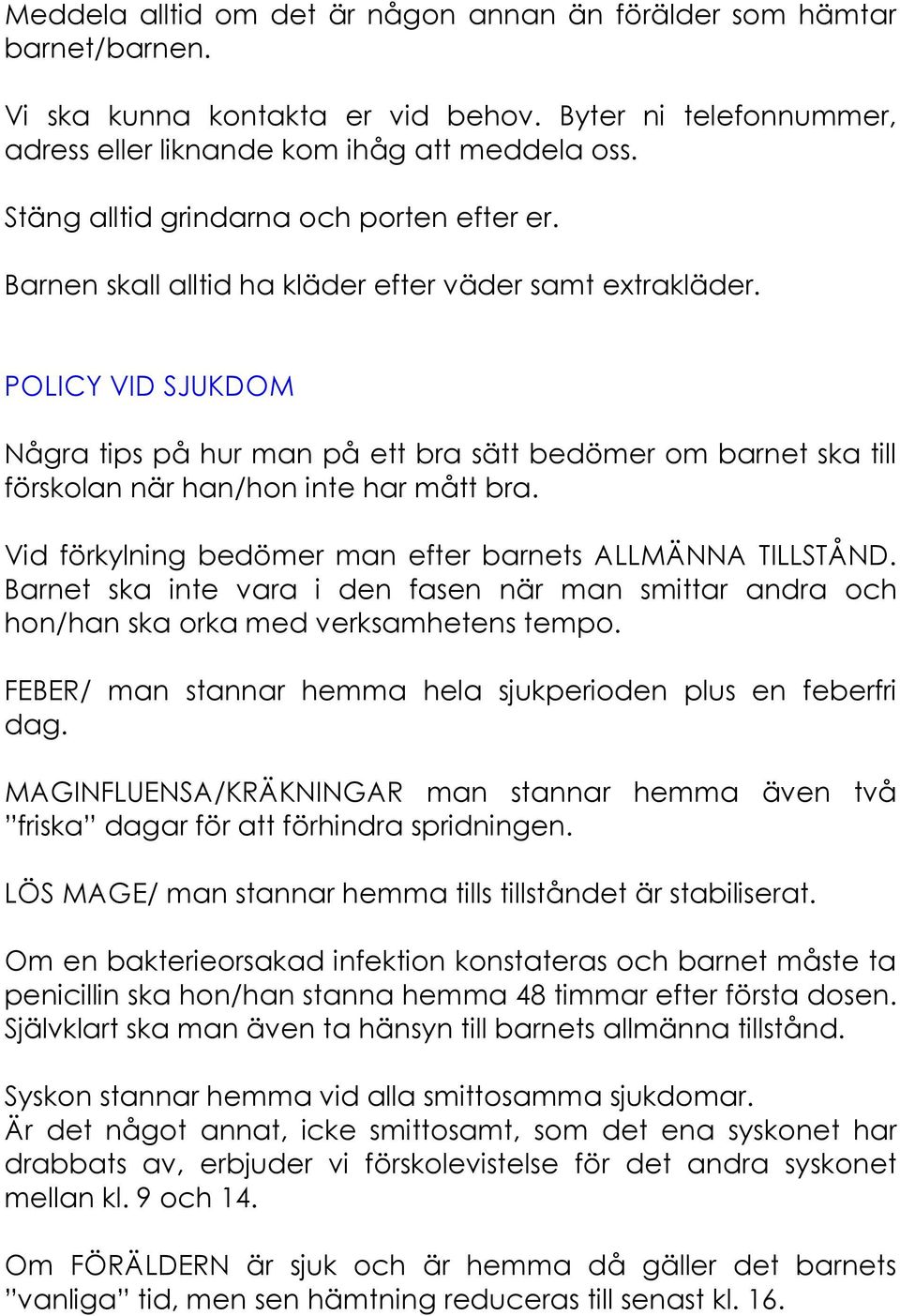 POLICY VID SJUKDOM Några tips på hur man på ett bra sätt bedömer om barnet ska till förskolan när han/hon inte har mått bra. Vid förkylning bedömer man efter barnets ALLMÄNNA TILLSTÅND.