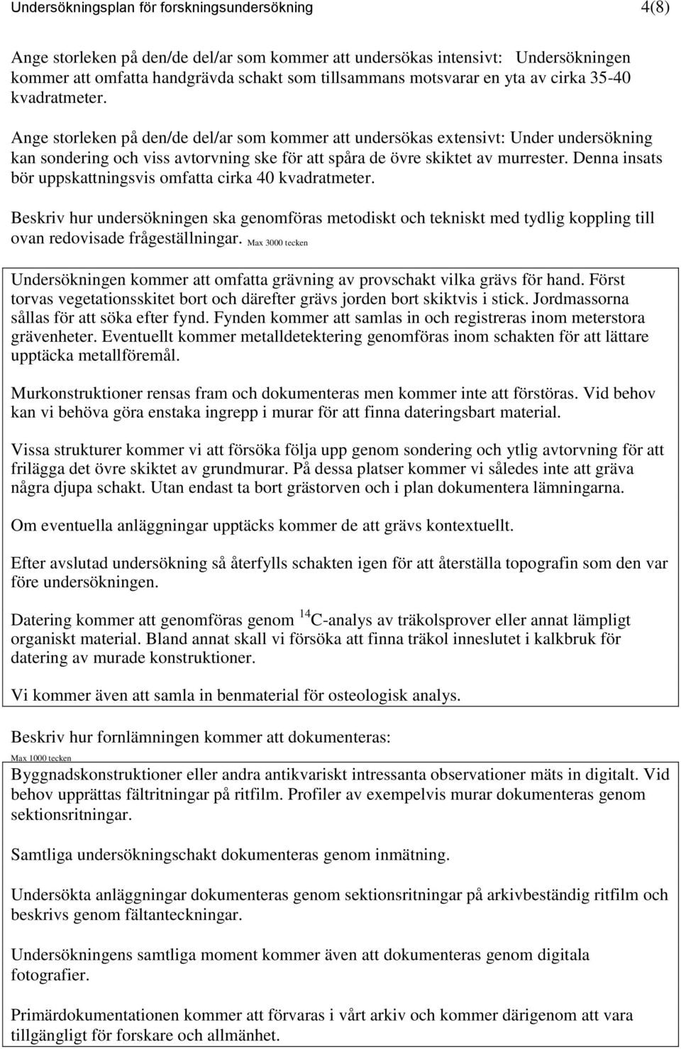 Ange storleken på den/de del/ar som kommer att undersökas extensivt: Under undersökning kan sondering och viss avtorvning ske för att spåra de övre skiktet av murrester.