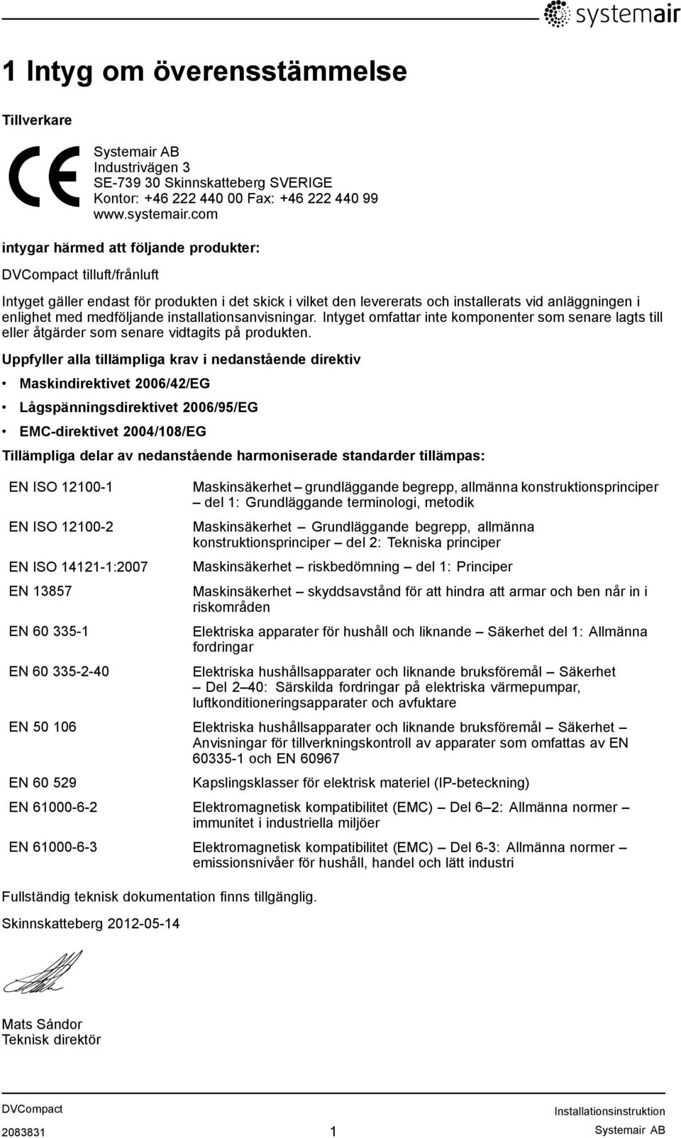 installationsanvisningar. Intyget omfattar inte komponenter som senare lagts till eller åtgärder som senare vidtagits på produkten.