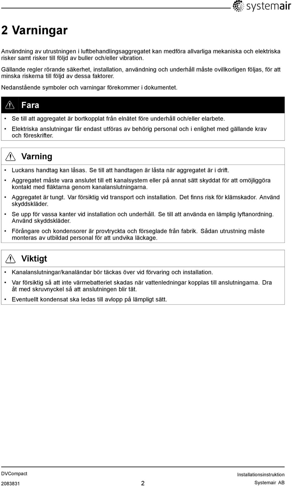 Nedanstående symboler och varningar förekommer i dokumentet. Fara Se till att aggregatet är bortkopplat från elnätet före underhåll och/eller elarbete.