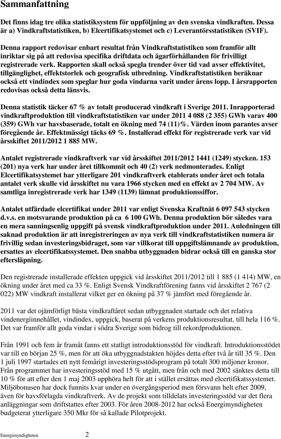Rapporten skall också spegla trender över tid vad avser effektivitet, tillgänglighet, effektstorlek och geografisk utbredning.