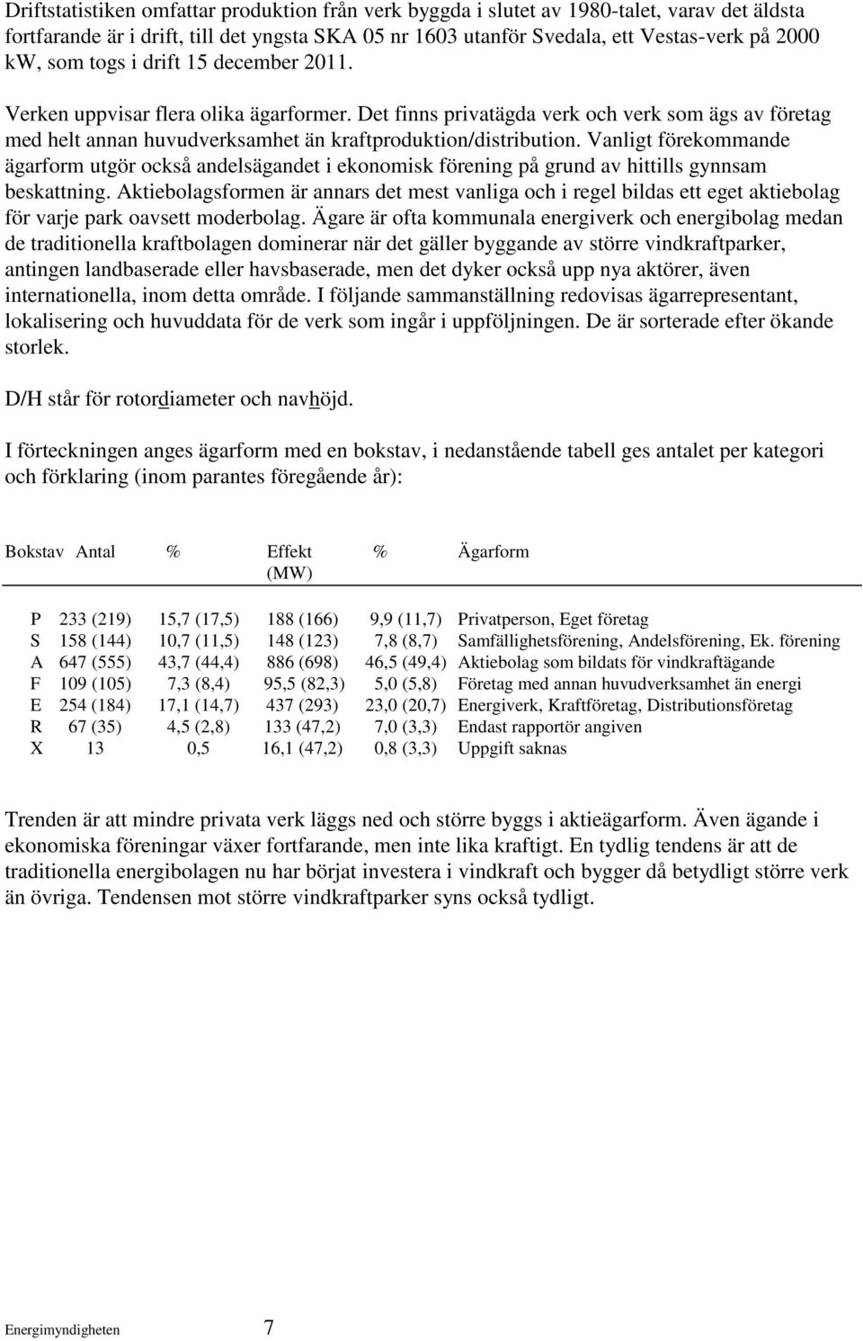 Vanligt förekommande ägarform utgör också andelsägandet i ekonomisk förening på grund av hittills gynnsam beskattning.