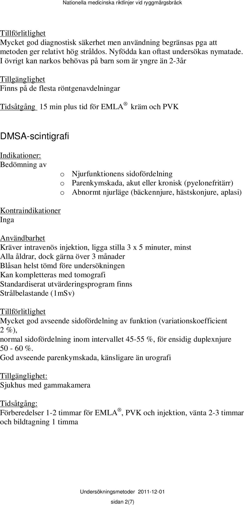 sidofördelning o Parenkymskada, akut eller kronisk (pyelonefritärr) o Abnormt njurläge (bäckennjure, hästskonjure, aplasi) Kontraindikationer Användbarhet Kräver intravenös injektion, ligga stilla 3