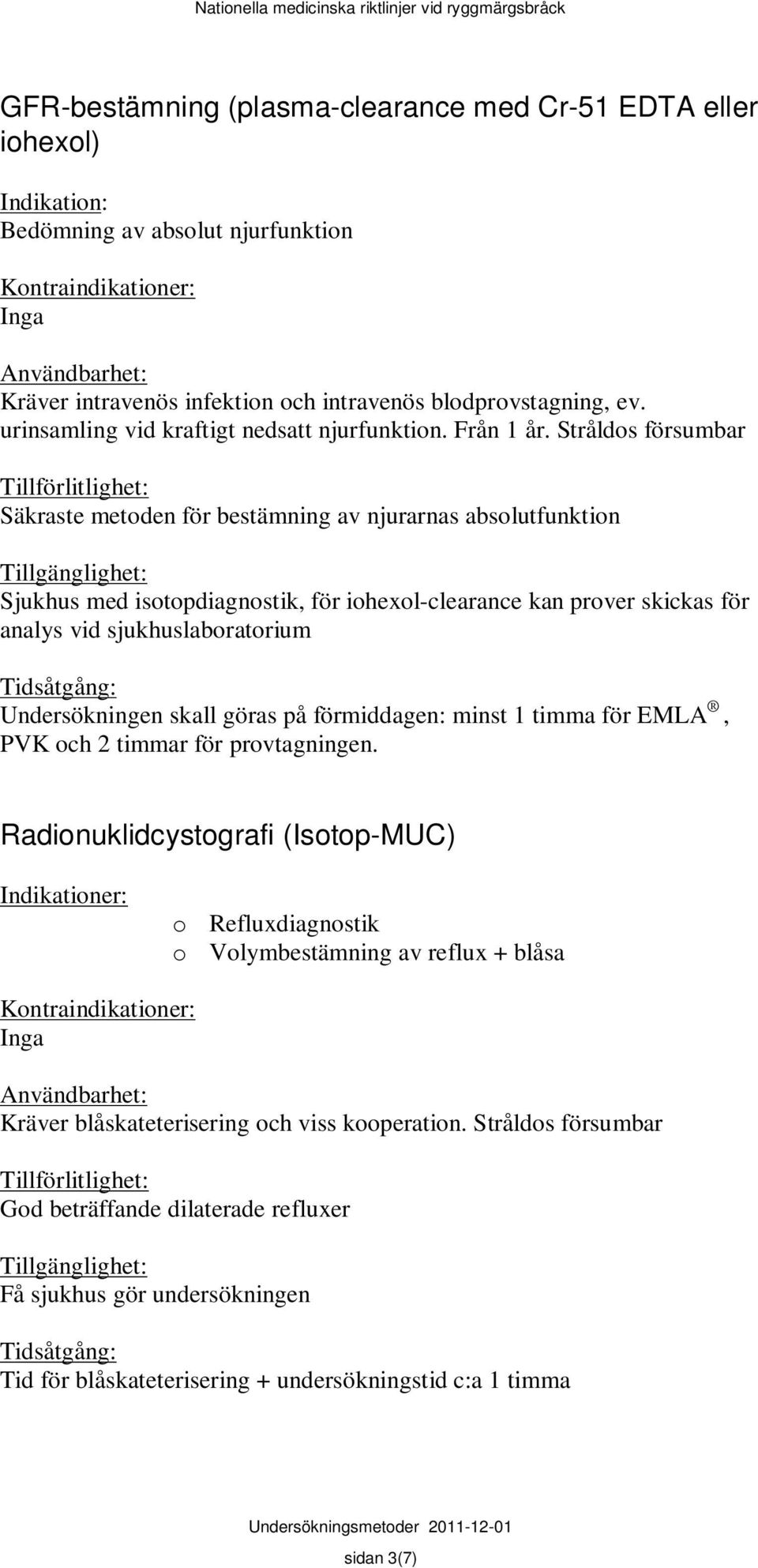 Stråldos försumbar Säkraste metoden för bestämning av njurarnas absolutfunktion Sjukhus med isotopdiagnostik, för iohexol-clearance kan prover skickas för analys vid sjukhuslaboratorium