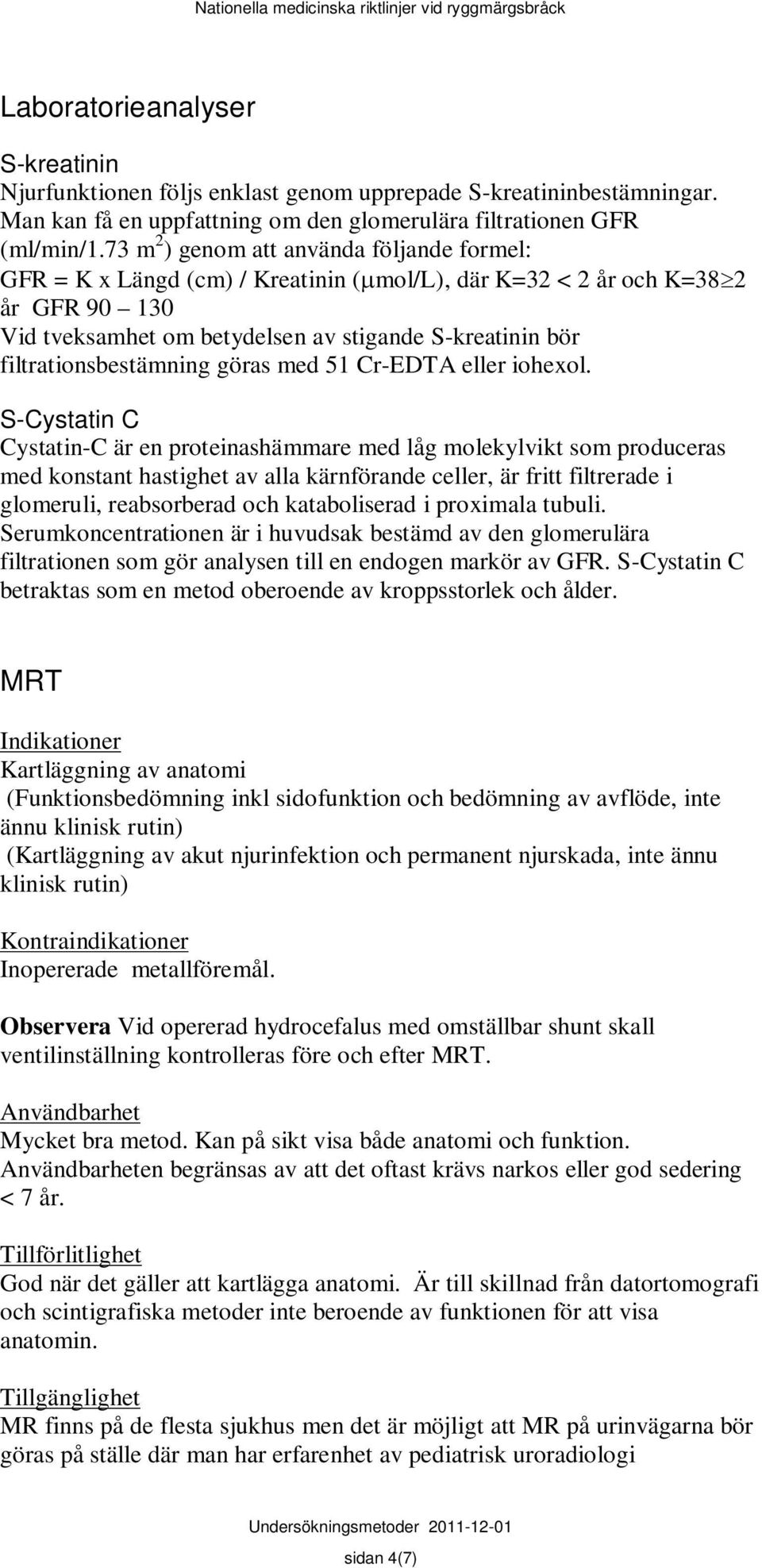 filtrationsbestämning göras med 51 Cr-EDTA eller iohexol.