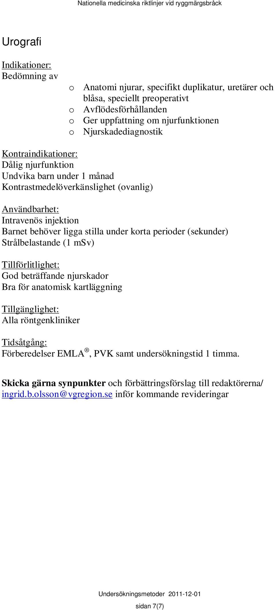 under korta perioder (sekunder) Strålbelastande (1 msv) God beträffande njurskador Bra för anatomisk kartläggning Alla röntgenkliniker Förberedelser EMLA,