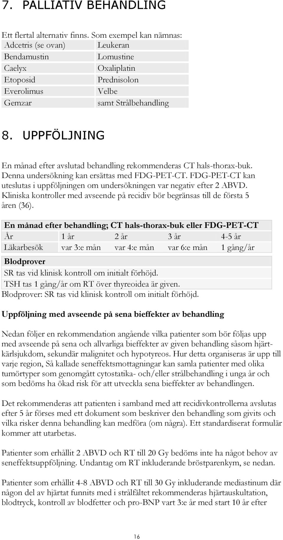 UPPFÖLJNING En månad efter avslutad behandling rekommenderas CT hals-thorax-buk. Denna undersökning kan ersättas med FDG-PET-CT.