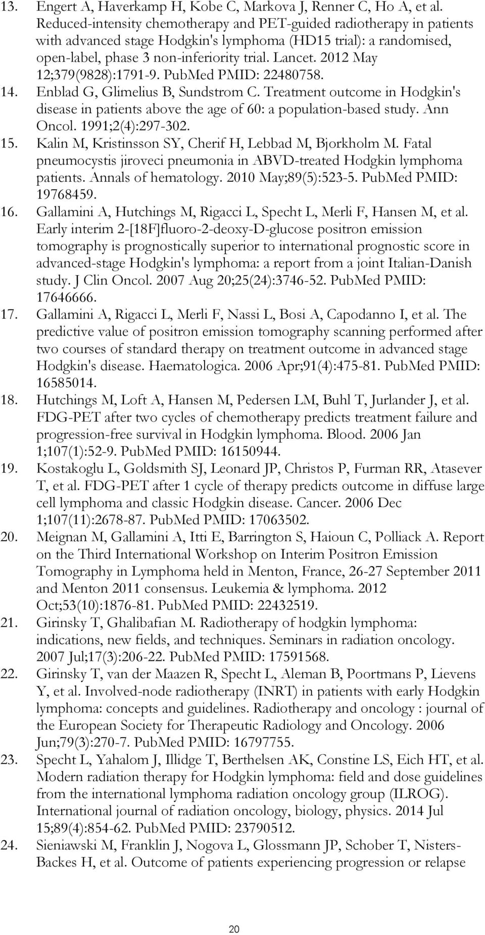 2012 May 12;379(9828):1791-9. PubMed PMID: 22480758. 14. Enblad G, Glimelius B, Sundstrom C. Treatment outcome in Hodgkin's disease in patients above the age of 60: a population-based study.