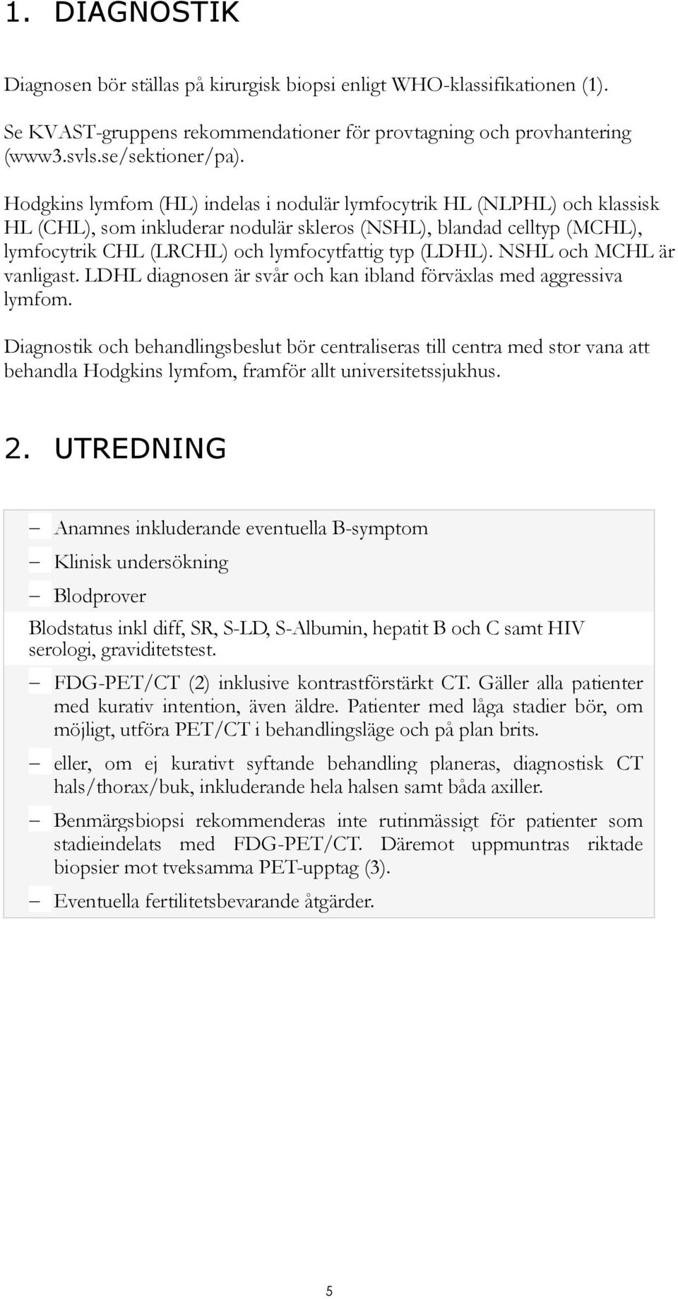 (LDHL). NSHL och MCHL är vanligast. LDHL diagnosen är svår och kan ibland förväxlas med aggressiva lymfom.