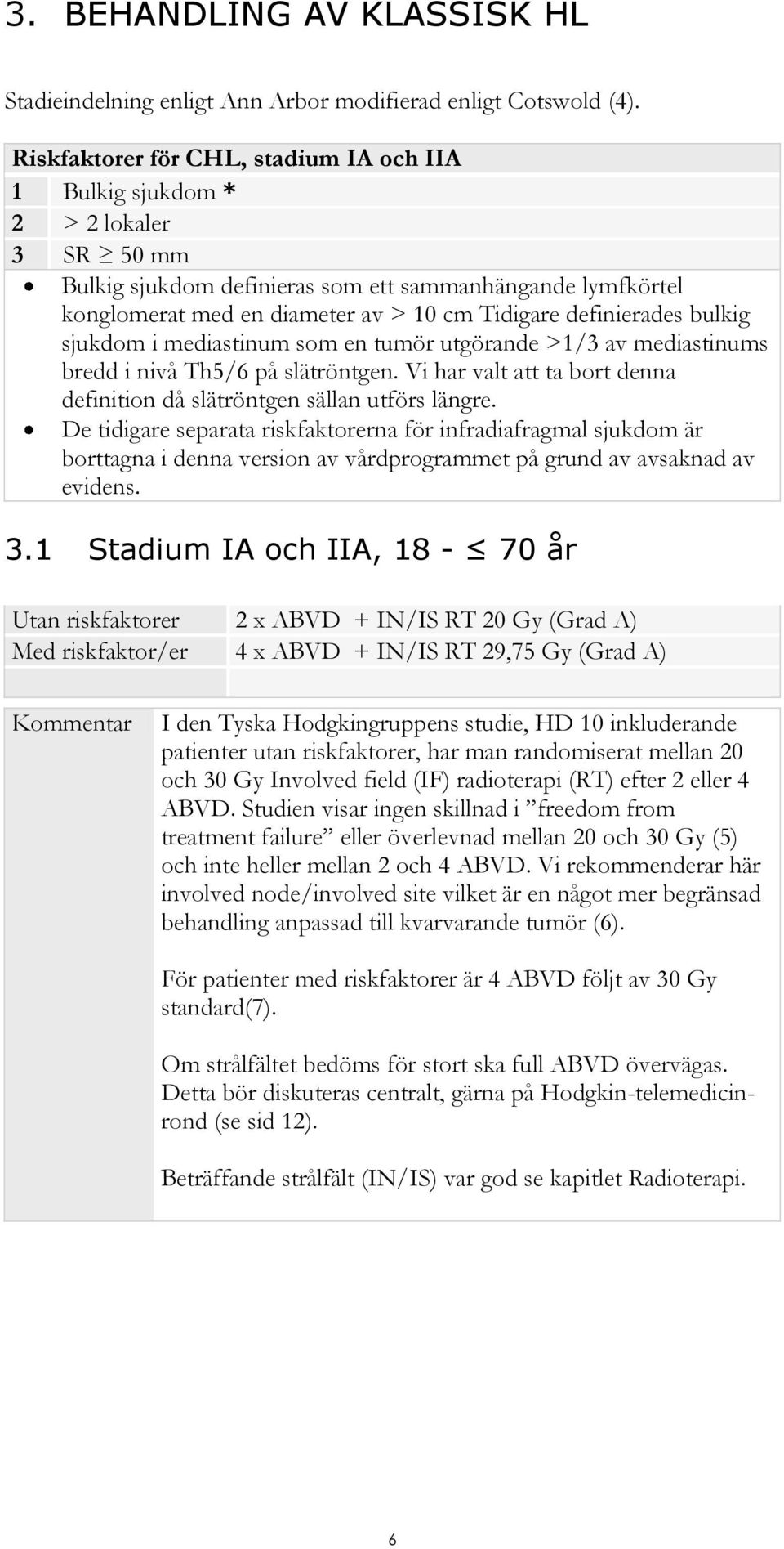 definierades bulkig sjukdom i mediastinum som en tumör utgörande >1/3 av mediastinums bredd i nivå Th5/6 på slätröntgen. Vi har valt att ta bort denna definition då slätröntgen sällan utförs längre.